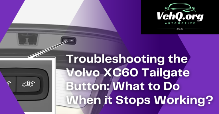 Troubleshooting the Volvo XC60 Tailgate Button: What to Do When it Stops Working?